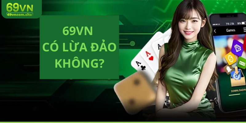 Trả lời cho thắc mắc 69VN có lừa đảo không của người chơi