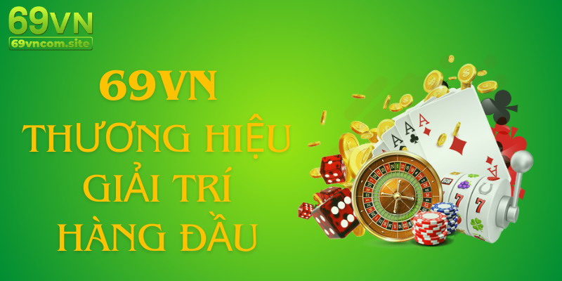 69VN là thương hiệu giải trí hàng đầu châu Á