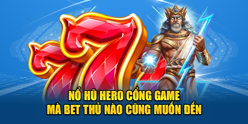 Nổ Hũ Hero Cổng Game Mà Bet Thủ Nào Cũng Muốn Đến