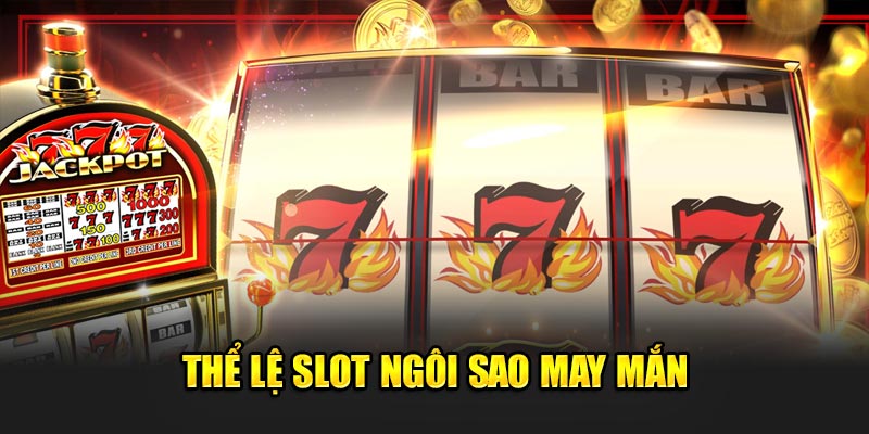 Thể lệ slot ngôi sao may mắn