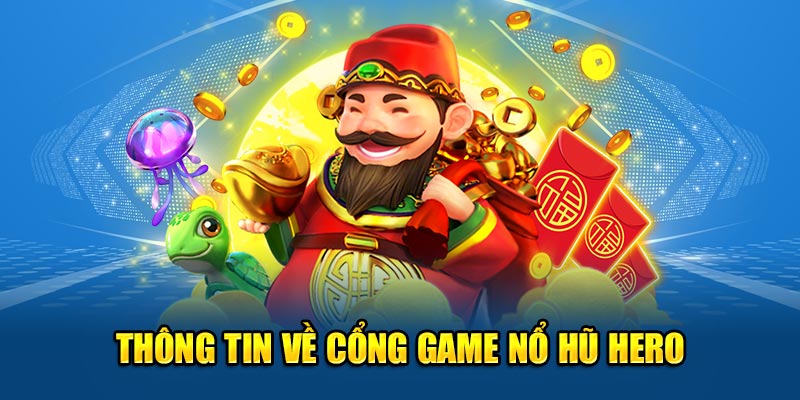 Thông tin về cổng game Nổ Hũ Hero