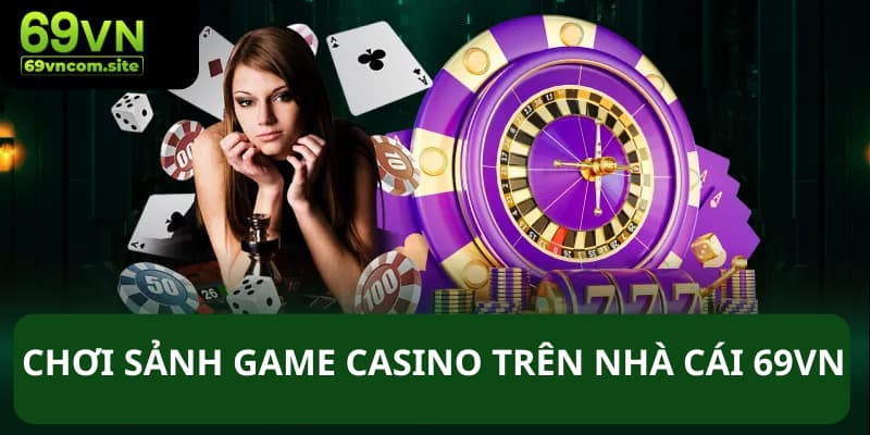 Tham gia vào nhà cái để chơi casino đổi thưởng bạt ngàn