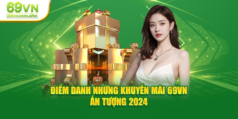 Điểm danh những Khuyến mãi 69VN ấn tượng 2024