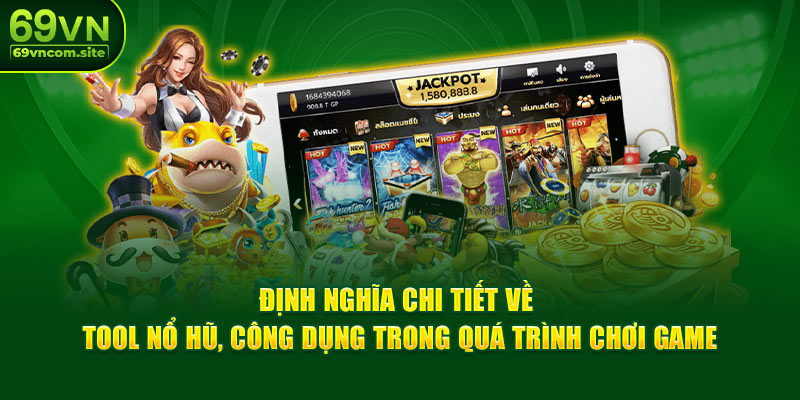 Định nghĩa chi tiết về Tool nổ hũ, công dụng trong quá trình chơi game.