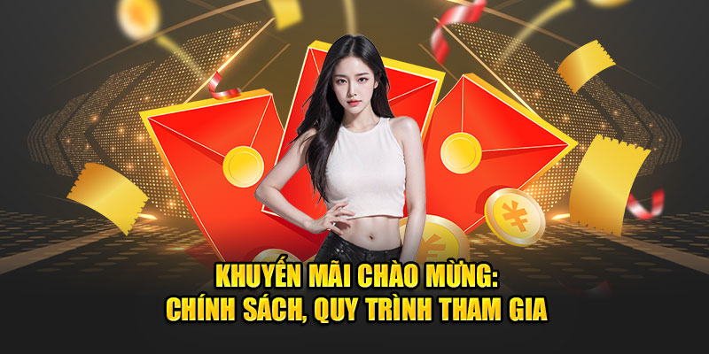 Khuyến Mãi Chào Mừng: Chính Sách, Quy Trình Tham Gia