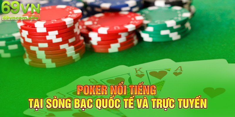 Poker nổi tiếng trong các sòng bạc quốc tế và trực tuyến