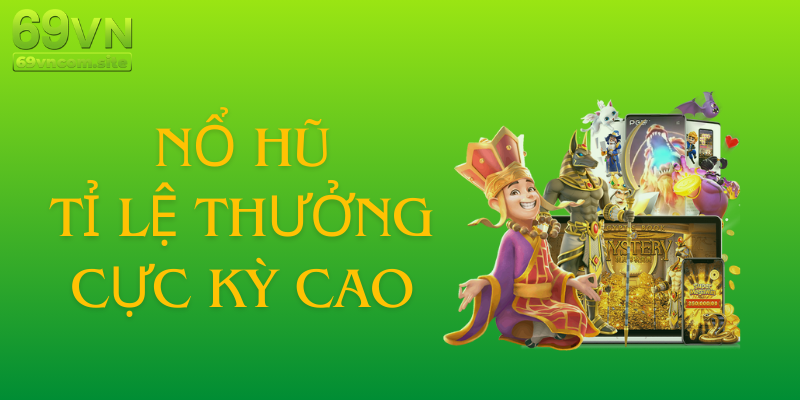 Sảnh game nổ hũ tỉ lệ thưởng cao