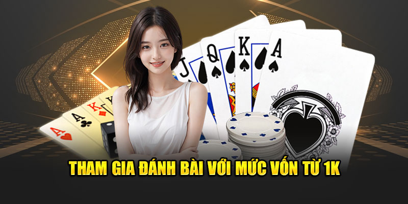 Tham gia đánh bài với mức vốn từ 1K 