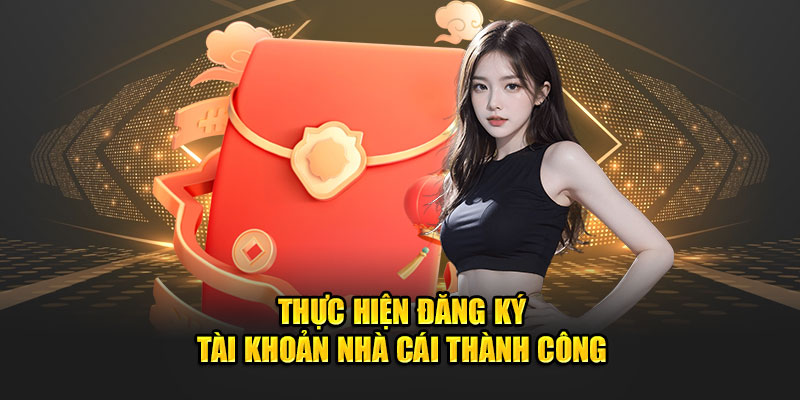 Thực hiện đăng ký tài khoản nhà cái thành công 