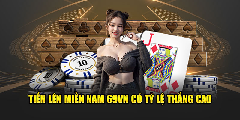 Tiến Lên Miền Nam 69VN có tỷ lệ thắng cao