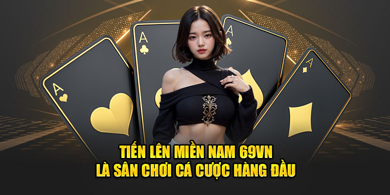 Tiến Lên Miền Nam là sân chơi cá cược hàng đầu