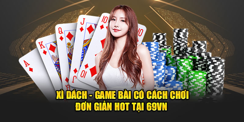 Xì Dách - Game Bài Có Cách Chơi Đơn Giản Hot Tại 69VN