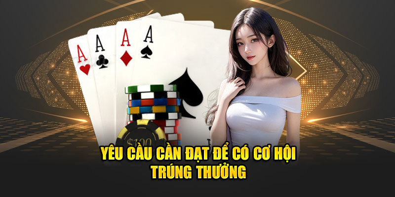 Yêu cầu cần đạt để có cơ hội trúng thưởng